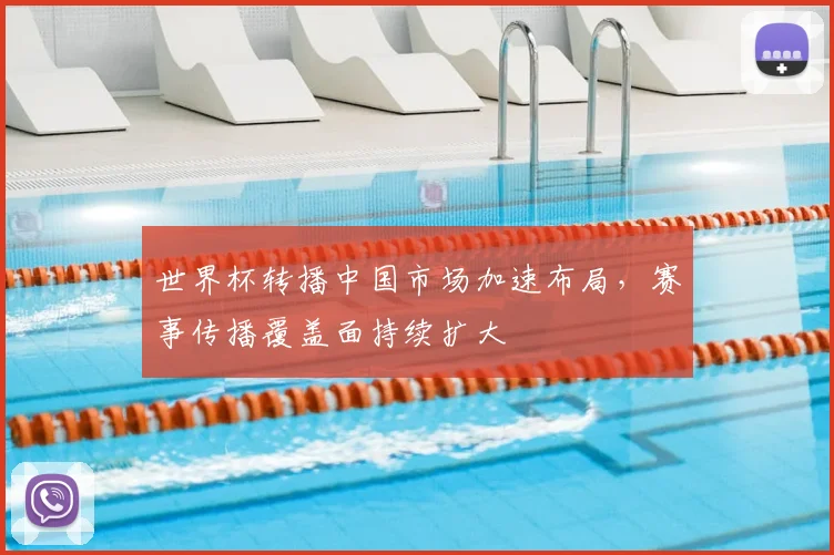 世界杯转播中国市场加速布局，赛事传播覆盖面持续扩大